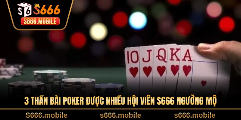 3 thần bài poker được nhiều hội viên S666 ngưỡng mộ