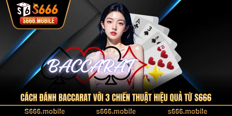Cách đánh baccarat với 3 chiến thuật hiệu quả từ S666