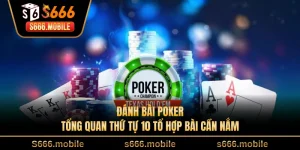 Đánh Bài Poker - Tổng Quan Thứ Tự 10 Tổ Hợp Bài Cần Nắm