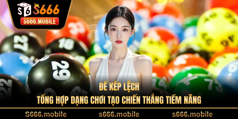 Đề Kép Lệch - Tổng Hợp Dạng Chơi Tạo Chiến Thắng Tiềm Năng