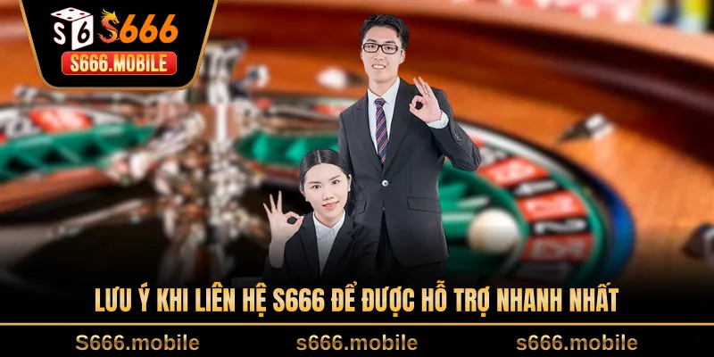 Lưu ý khi liên hệ S666 để được hỗ trợ nhanh nhất