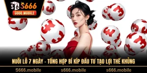 Nuôi Lô 7 Ngày - Tổng Hợp Bí Kíp Đầu Tư Tạo Lợi Thế Khủng