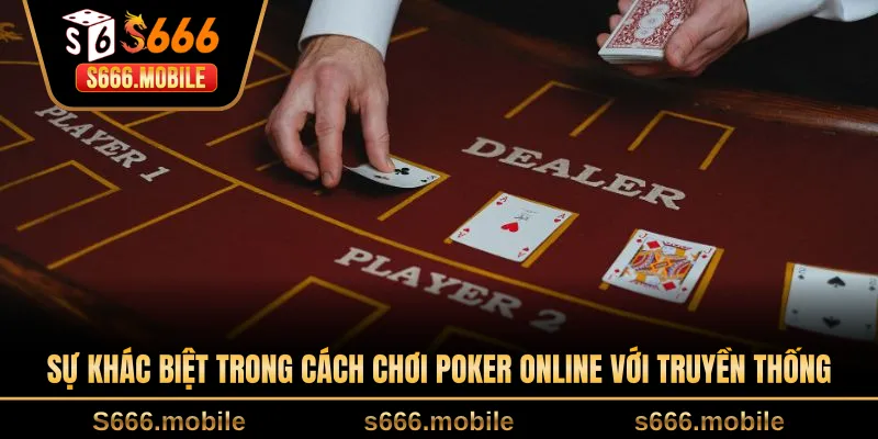 Sự khác biệt trong cách chơi poker online với truyền thống