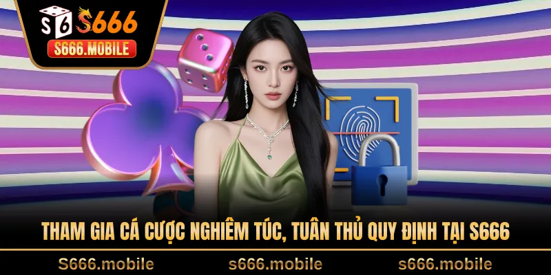 Tham gia cá cược nghiêm túc, tuân thủ quy định tại S666